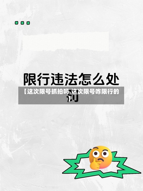 【这次限号抓拍吗,这次限号咋限行的】