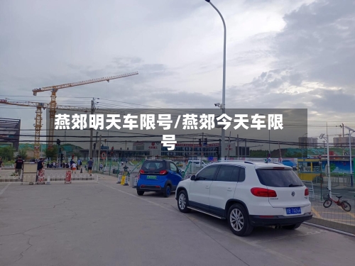 燕郊明天车限号/燕郊今天车限号