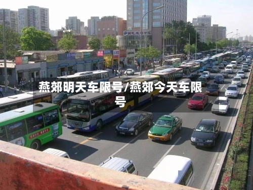 燕郊明天车限号/燕郊今天车限号-第3张图片
