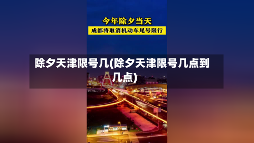 除夕天津限号几(除夕天津限号几点到几点)-第3张图片