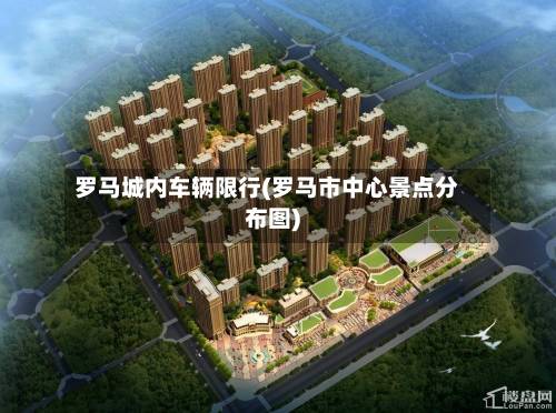 罗马城内车辆限行(罗马市中心景点分布图)-第2张图片