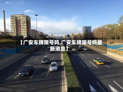 【广安车牌限号吗,广安车牌限号吗最新消息】