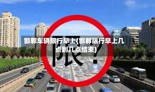 邯郸车辆限行早上(邯郸限行早上几点到几点结束)-第2张图片