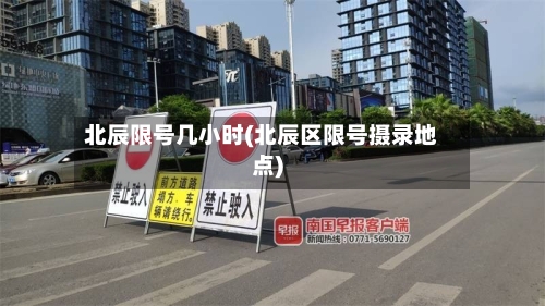 北辰限号几小时(北辰区限号摄录地点)
