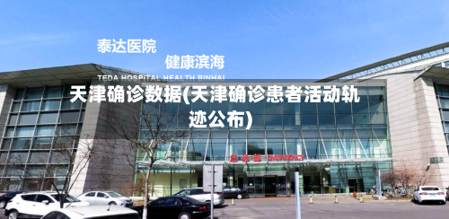 天津确诊数据(天津确诊患者活动轨迹公布)-第2张图片