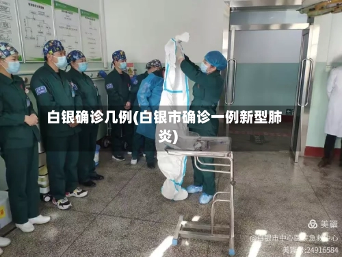 白银确诊几例(白银市确诊一例新型肺炎)-第3张图片