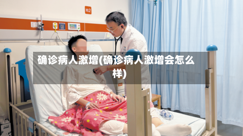确诊病人激增(确诊病人激增会怎么样)-第2张图片