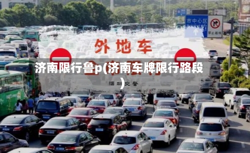 济南限行鲁p(济南车牌限行路段)
