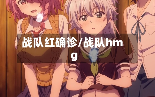 战队红确诊/战队hmg