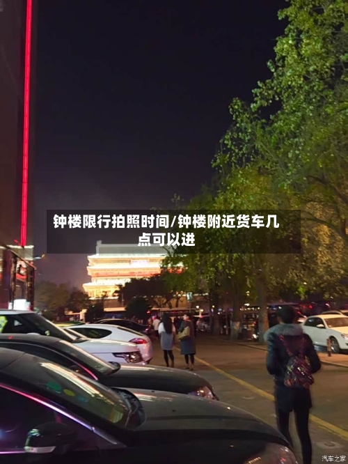钟楼限行拍照时间/钟楼附近货车几点可以进