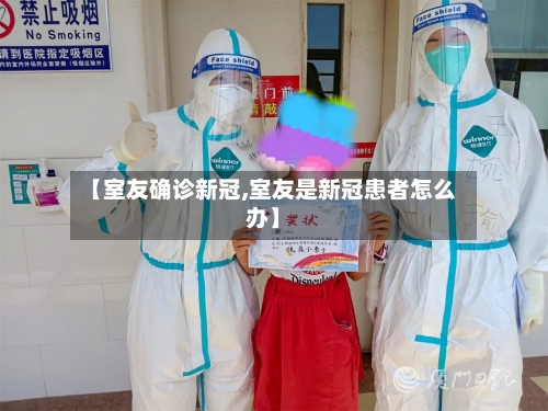 【室友确诊新冠,室友是新冠患者怎么办】