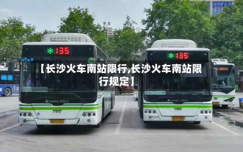 【长沙火车南站限行,长沙火车南站限行规定】-第2张图片