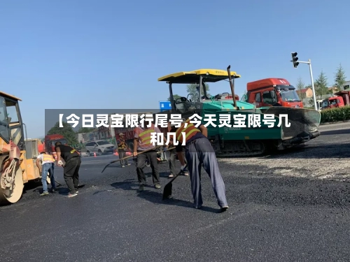 【今日灵宝限行尾号,今天灵宝限号几和几】