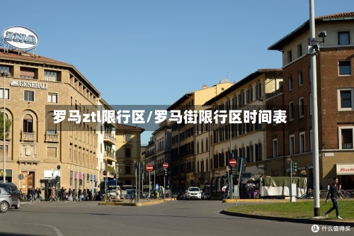 罗马ztl限行区/罗马街限行区时间表
