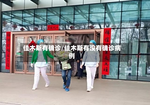 佳木斯有确诊/佳木斯有没有确诊病例-第2张图片