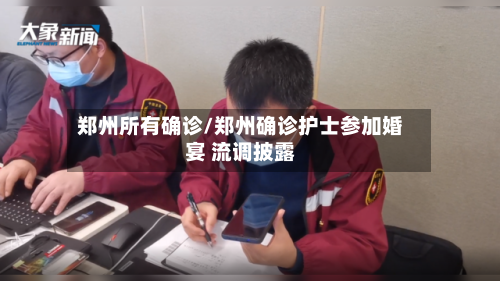 郑州所有确诊/郑州确诊护士参加婚宴 流调披露