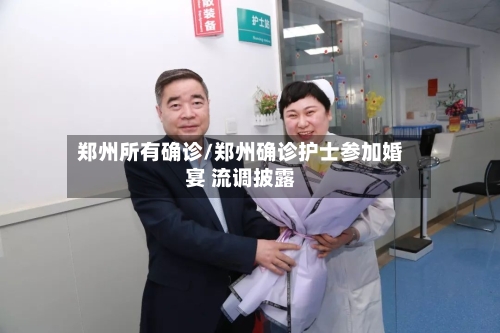 郑州所有确诊/郑州确诊护士参加婚宴 流调披露-第2张图片