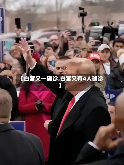 【白宫又一确诊,白宫又有4人确诊】