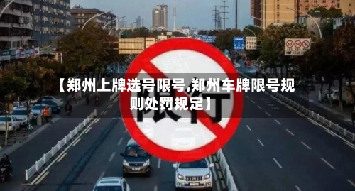 【郑州上牌选号限号,郑州车牌限号规则处罚规定】-第2张图片