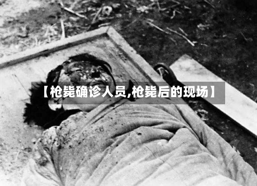 【枪毙确诊人员,枪毙后的现场】-第2张图片