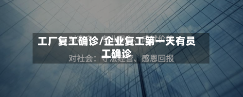 工厂复工确诊/企业复工第一天有员工确诊-第2张图片