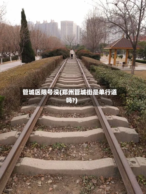 管城区限号没(郑州管城街是单行道吗?)
