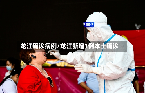 龙江确诊病例/龙江新增1例本土确诊