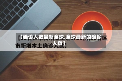 【确诊人数最新全球,全球最新的确诊人数】-第2张图片