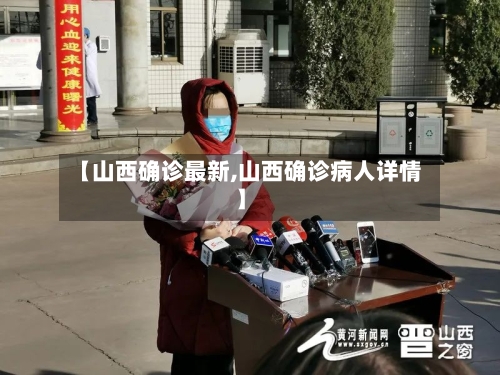 【山西确诊最新,山西确诊病人详情】