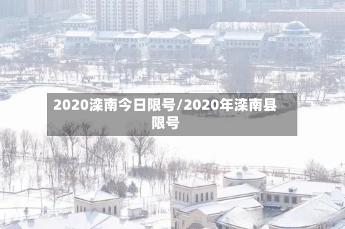 2020滦南今日限号/2020年滦南县限号