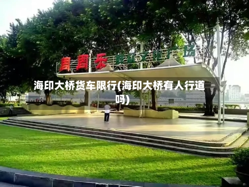 海印大桥货车限行(海印大桥有人行道吗)-第2张图片