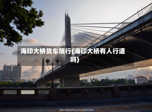 海印大桥货车限行(海印大桥有人行道吗)-第3张图片