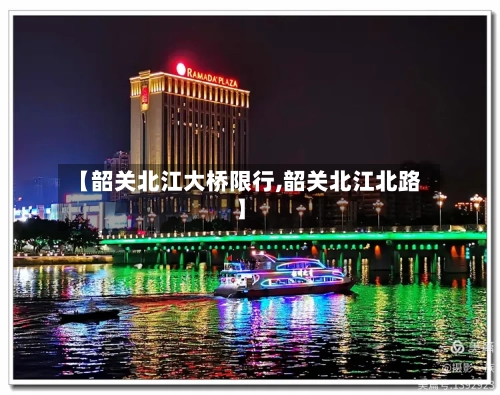 【韶关北江大桥限行,韶关北江北路】