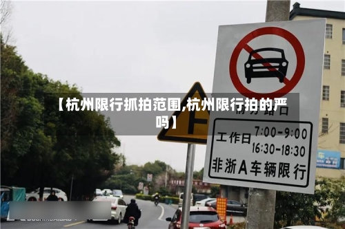 【杭州限行抓拍范围,杭州限行拍的严吗】