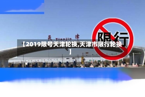 【2019限号天津轮换,天津市限行轮换】-第2张图片