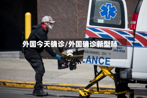 外国今天确诊/外国确诊新型肺炎