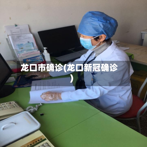 龙口市确诊(龙口新冠确诊)-第2张图片