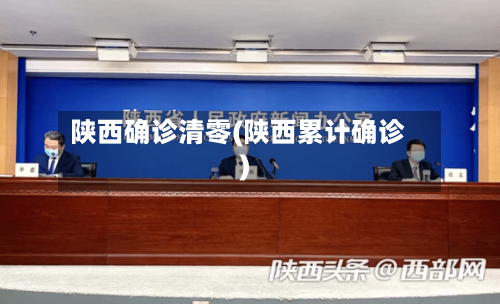 陕西确诊清零(陕西累计确诊)-第2张图片