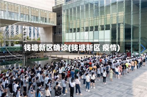 钱塘新区确诊(钱塘新区 疫情)-第3张图片