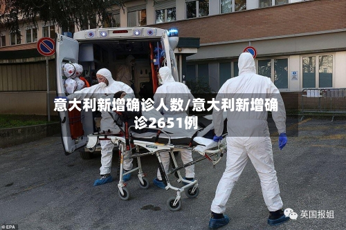 意大利新增确诊人数/意大利新增确诊2651例