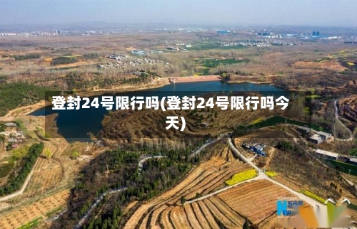 登封24号限行吗(登封24号限行吗今天)-第2张图片