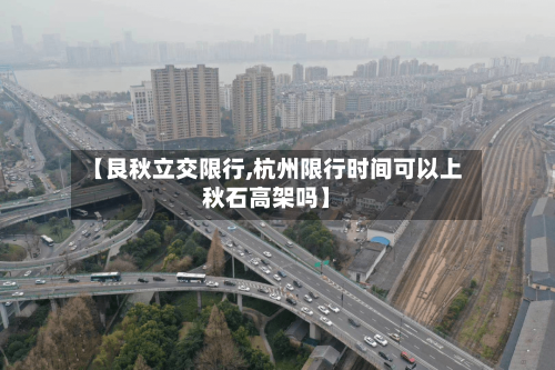 【艮秋立交限行,杭州限行时间可以上秋石高架吗】