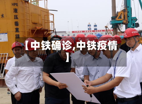 【中铁确诊,中铁疫情】-第3张图片