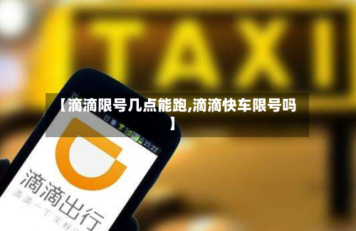 【滴滴限号几点能跑,滴滴快车限号吗】