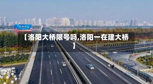 【洛阳大桥限号吗,洛阳一在建大桥】
