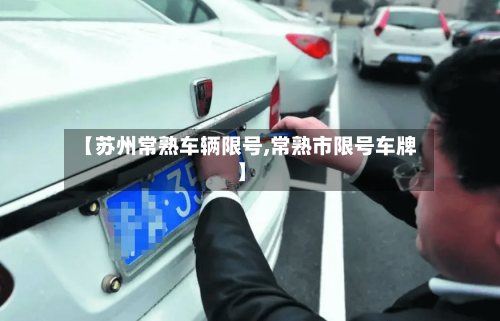 【苏州常熟车辆限号,常熟市限号车牌】