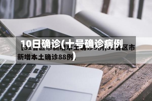 10日确诊(十号确诊病例)