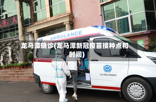 龙马潭确诊(龙马潭新冠疫苗接种点和时间)-第2张图片