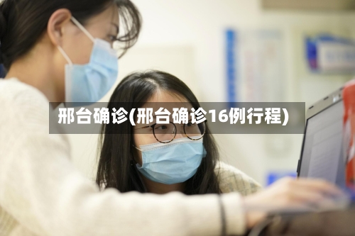 邢台确诊(邢台确诊16例行程)