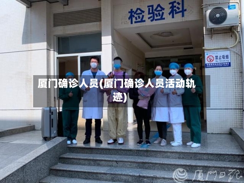 厦门确诊人员(厦门确诊人员活动轨迹)